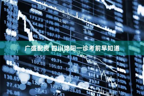 广盛配资 四川绵阳一诊考前早知道