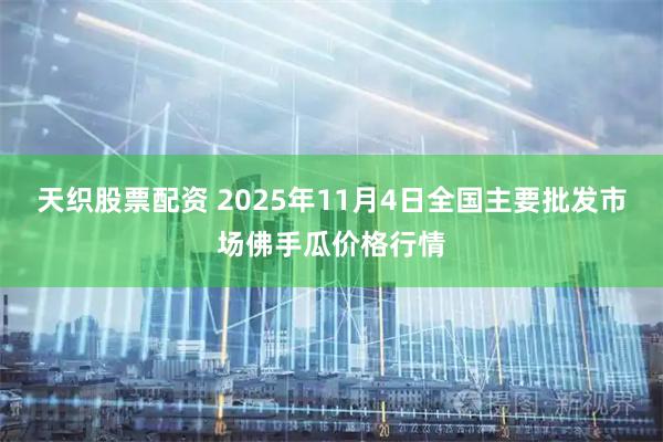 天织股票配资 2025年11月4日全国主要批发市场佛手瓜价格行情